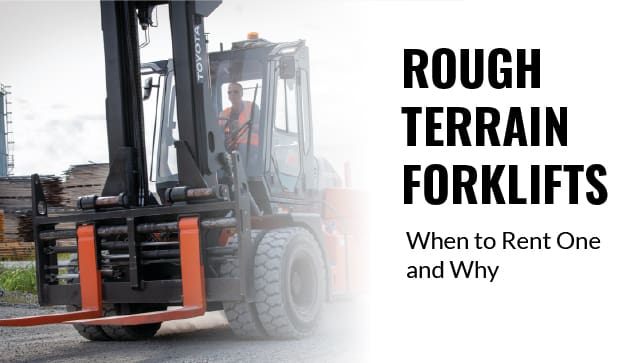 Rough Terrain Forklifts - When to Rent One and Why FI